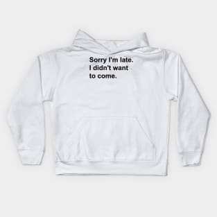 Sorry I'm late. I didn't want to come Kids Hoodie